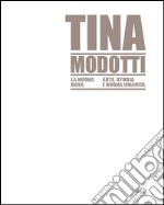 Tina Modotti la nuova rosa. Arte, storia, nuova umanità. Ediz. illustrata