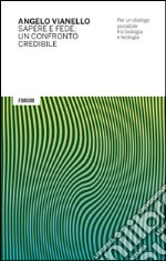 Sapere e fede: un confronto credibile. Per un dialogo possibile tra biologia e teologia libro