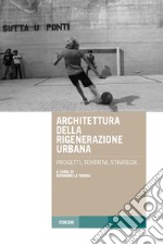 Architettura della rigenerazione urbana. Progetti, tentativi, strategie libro