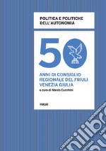 Politica e politiche dell'autonomia. 50 anni di consiglio regionale in Friuli Venezia Giulia libro