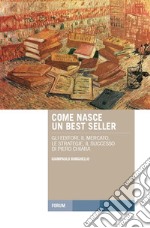 Come nasce un best seller. Gli editori, il mercato, le strategie, il successo di Piero Chiara libro