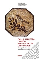 Dalla salvezza di pochi alla salvezza universale. Breve guida ai mosaici della basilica di Aquileia libro