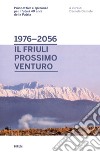 Dal 1976 al 2056: il Friuli prossimo venturo. Prospettive e speranze per i futuri 40 anni della patria libro