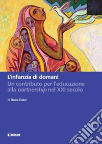 L'infanzia di domani. Un contributo per l'educazione alla partnership nel XXI secolo libro