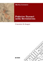 Federico Zuccari nella Serenissima. I taccuini di disegni. Ediz. illustrata