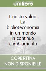 I nostri valori. La biblioteconomia in un mondo in continuo cambiamento libro