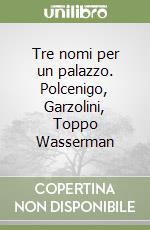 Tre nomi per un palazzo. Polcenigo, Garzolini, Toppo Wasserman libro