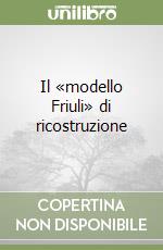 Il «modello Friuli» di ricostruzione libro