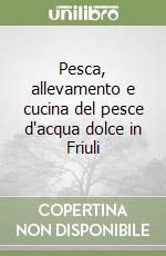 Pesca, allevamento e cucina del pesce d'acqua dolce in Friuli libro