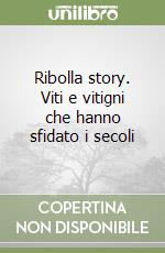 Ribolla story. Viti e vitigni che hanno sfidato i secoli libro