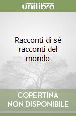 Racconti di sé racconti del mondo libro