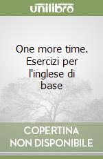 One more time. Esercizi per l'inglese di base