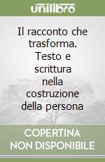 Il racconto che trasforma. Testo e scrittura nella costruzione della persona