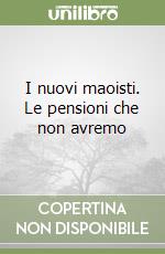 I nuovi maoisti. Le pensioni che non avremo libro