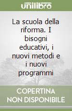 La scuola della riforma. I bisogni educativi, i nuovi metodi e i nuovi programmi libro