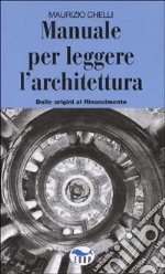 Manuale per leggere l'architettura. Dalle origini al Rinascimento libro