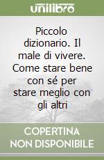 Piccolo dizionario. Il male di vivere. Come stare bene con sé per stare meglio con gli altri libro