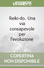 Reiki-do. Una via consapevole per l'evoluzione