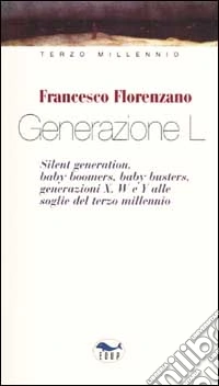 Generazione L. Silent generation, baby boomers, baby busters, generazioni X, W e Y alle soglie del terzo millennio libro