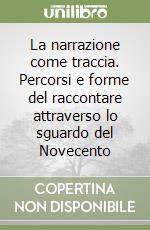 La narrazione come traccia. Percorsi e forme del raccontare attraverso lo sguardo del Novecento libro