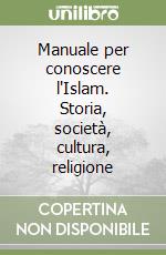 Manuale per conoscere l'Islam. Storia, società, cultura, religione libro