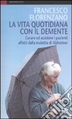 La vita quotidiana con il demente. Curare ed assistere i pazienti affetti dalla Malattia di Alzheimer libro