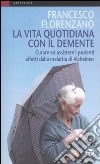 La vita quotidiana con il demente. Curare ed assistere i pazienti affetti dalla Malattia di Alzheimer libro di Florenzano Francesco