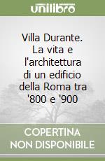 Villa Durante. La vita e l'architettura di un edificio della Roma tra '800 e '900 libro