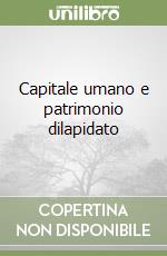 Capitale umano e patrimonio dilapidato libro