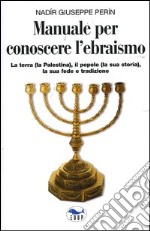 Manuale per conoscere l'ebraismo. La terra (la Palestina), il popolo (la sua storia), la sua fede e tradizione libro