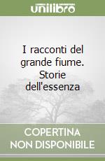 I racconti del grande fiume. Storie dell'essenza libro