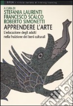 Apprendere l'arte. L'educazione degli adulti nella fruizione dei beni culturali libro