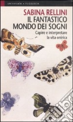 Il fantastico mondo dei sogni. Capire e interpretare la vita onirica libro