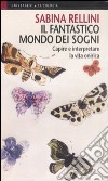 Il fantastico mondo dei sogni. Capire e interpretare la vita onirica libro di Rellini Sabina