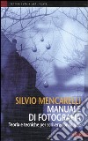 Manuale di fotografia. Teorie e tecniche per scivere con la luce libro di Mencarelli Silvio