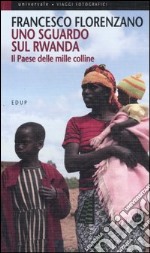 Uno sguardo sul Rwanda. Il paese delle mille colline libro