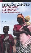 Uno sguardo sul Rwanda. Il paese delle mille colline libro