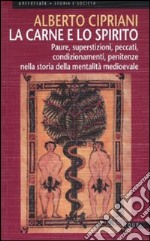 La carne e lo spirito. Paure, superstizioni, peccati, condizionamenti, penitenze nella storia della mentalità medioevale libro