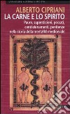 La carne e lo spirito. Paure, superstizioni, peccati, condizionamenti, penitenze nella storia della mentalità medioevale libro di Cipriani Alberto