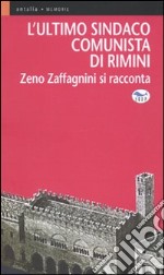 L'ultimo sindaco comunista di Rimini. Zeno Zaffagnini si racconta