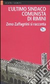 L'ultimo sindaco comunista di Rimini. Zeno Zaffagnini si racconta libro di Zaffagnini Zeno