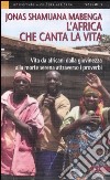 L'Africa che canta la vita. Vita da africani dalla giovinezza alla morte serena attraverso i proverbi libro