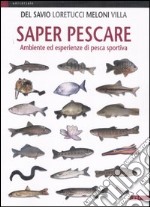 Saper pescare. Ambiente ed esperienze di pesca sportiva. Ediz. illustrata libro