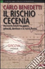 Il rischio Cecenia. Un incerto futuro tra guerre, genocidi, kamikaze e la nuova Russia libro