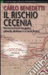 Il rischio Cecenia. Un incerto futuro tra guerre, genocidi, kamikaze e la nuova Russia libro di Benedetti Carlo