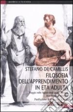 Filosofia dell'apprendimento in età adulta. Viaggio nelle regioni degli apprendimenti non formali e informali libro