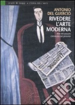 Rivedere l'arte moderna. Arte del passato convocata nel presente. Ediz. illustrata libro