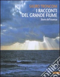I racconti del grande fiume. Storie dell'essenza libro