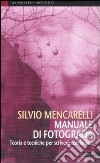 Manuale di fotografia. Teoria e tecniche per scrivere con la luce libro di Mencarelli Silvio