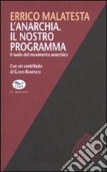 L'anarchia. Il nostro programma. Il ruolo del movimento anarchico libro